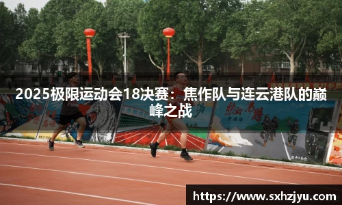 2025极限运动会18决赛：焦作队与连云港队的巅峰之战