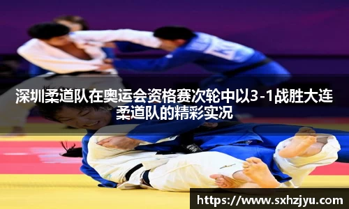 深圳柔道队在奥运会资格赛次轮中以3-1战胜大连柔道队的精彩实况