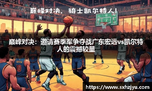 巅峰对决：邀请赛季军争夺战广东宏远vs凯尔特人的震撼较量
